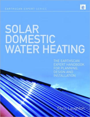 Solar Domestic Water Heating The Earthscan Expert Handbook For Planning Design And Installation Edition 1 By Chris Laughton Hardcover Barnes Noble