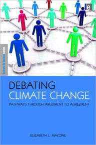 Title: Debating Climate Change: Pathways through Argument to Agreement / Edition 1, Author: Elizabeth L. Malone