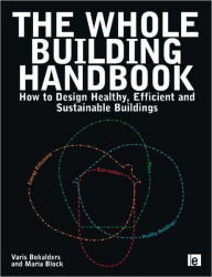 Title: The Whole Building Handbook: How to Design Healthy, Efficient and Sustainable Buildings / Edition 1, Author: Varis Bokalders