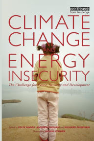 Title: Climate Change and Energy Insecurity: The Challenge for Peace, Security and Development / Edition 1, Author: Felix Dodds