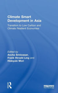 Title: Climate Smart Development in Asia: Transition to Low Carbon and Climate Resilient Economies / Edition 1, Author: Ancha Srinivasan