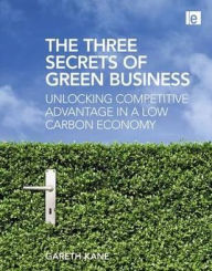 Title: Three Secrets of Green Business: Unlocking Competitive Advantage in a Low Carbon Economy / Edition 1, Author: Gareth Kane
