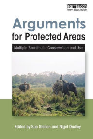 Title: Arguments for Protected Areas: Multiple Benefits for Conservation and Use, Author: Sue Stolton