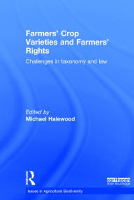 Title: Farmers' Crop Varieties and Farmers' Rights: Challenges in Taxonomy and Law / Edition 1, Author: Michael Halewood