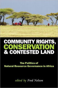 Title: Community Rights, Conservation and Contested Land: The Politics of Natural Resource Governance in Africa / Edition 1, Author: Fred Nelson