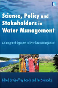 Title: Science, Policy and Stakeholders in Water Management: An Integrated Approach to River Basin Management / Edition 1, Author: Geoffrey Gooch