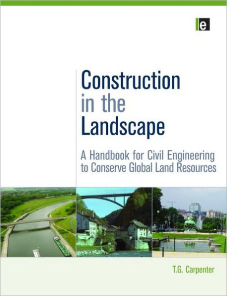 Construction in the Landscape: A Handbook for Civil Engineering to Conserve Global Land Resources / Edition 1