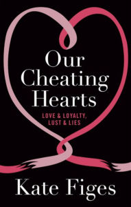Title: Our Cheating Hearts: Love and Loyalty, Lust and Lies, Author: Kate Figes