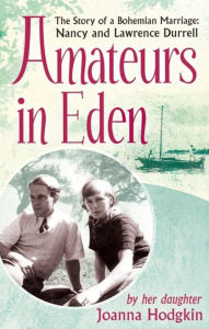 Title: Amateurs In Eden: The Story Of A Bohemian Marriage: Nancy And Lawrence Durrell, Author: Joanna Hodgkin