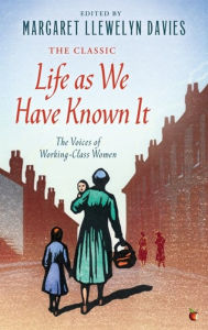 Title: Life As We Have Known It: The Voices of Working-Class Women, Author: Margaret Llewelyn Davies