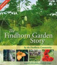 Title: The Findhorn Garden Story: Inspired Color Photos Reveal the Magic, Author: The Findhorn Community