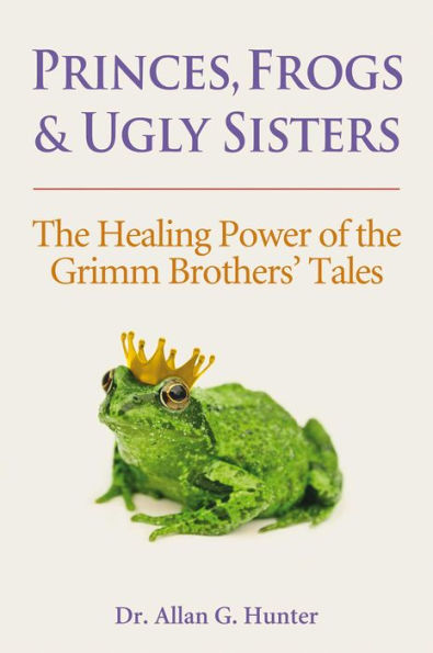 Princes, Frogs and Ugly Sisters: The Healing Power of the Grimm Brothers' Tales