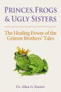 Princes, Frogs and Ugly Sisters: The Healing Power of the Grimm Brothers' Tales