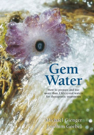 Title: Gem Water: How to Prepare and Use More than 130 Crystal Waters for Therapeutic Treatments, Author: Michael Gienger