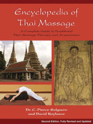 Title: Encyclopedia of Thai Massage: A Complete Guide to Traditional Thai Massage Therapy and Acupressure, Author: C. Pierce Salguero PhD