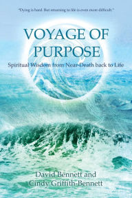 Title: Voyage of Purpose: Spiritual Wisdom from Near-Death back to Life, Author: David Bennett