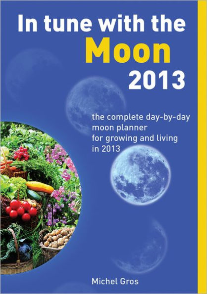 In Tune with the Moon 2013: The Complete Day-by-Day Moon Planner for Growing and Living in 2013