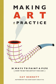 Title: Making Art a Practice: How to Be the Artist You Are, Author: Cat Bennett