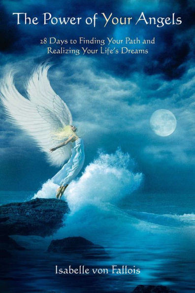 The Power of Your Angels: 28 Days to Finding Path and Realizing Life's Dreams