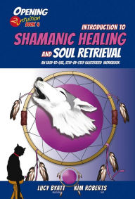 Title: Introduction to Shamanic Healing and Soul Retrieval: An Easy-to-Use, Step-by-Step Illustrated Guidebook, Author: Kim Roberts