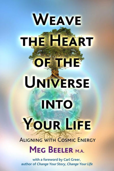 Weave the Heart of the Universe into Your Life: Aligning with Cosmic Energy