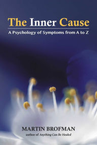 Title: The Inner Cause: A Psychology of Symptoms from A to Z, Author: Martin Brofman