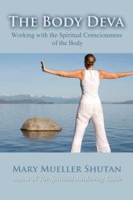 Title: The Body Deva: Working with the Spiritual Consciousness of the Body, Author: Mary Mueller Shutan