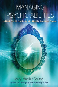 Title: Managing Psychic Abilities: A Real World Guide for the Highly Sensitive Person, Author: Mary Mueller Shutan