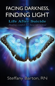 Title: Facing Darkness, Finding Light: Life after Suicide, Author: Steffany Barton