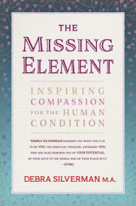 Title: The Missing Element: Inspiring Compassion for the Human Condition, Author: Debra  Silverman