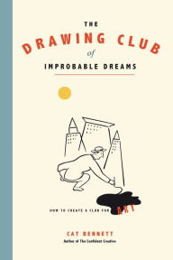 Title: The Drawing Club of Improbable Dreams: How to Create a Club for Art, Author: Cat Bennett