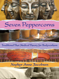 Title: Seven Peppercorns: Traditional Thai Medical Theory For Bodyworkers, Author: Nephyr Jacobsen