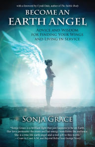 Title: Become an Earth Angel: Advice and Wisdom for Finding Your Wings and Living in Service, Author: Sonja Grace