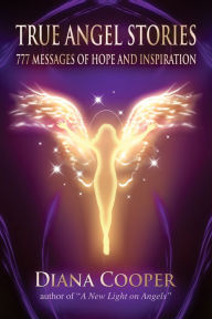 Title: True Angel Stories: 777 Messages of Hope and Inspiration, Author: Diana Cooper