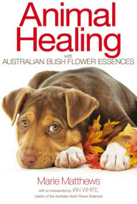 Title: Animal Healing with Australian Bush Flower Essences, Author: Marie Matthews