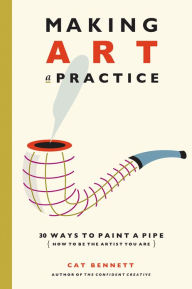 Title: Making Art a Practice: How to Be the Artist You Are, Author: Cat Bennett