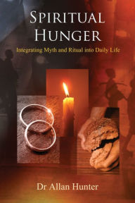 Title: Spiritual Hunger: Integrating Myth and Ritual into Daily Life, Author: Allan G. Hunter