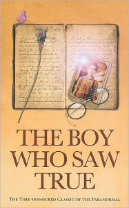 Title: The Boy Who Saw True: The Time-Honoured Classic of the Paranormal, Author: Anonymous
