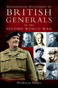 Title: Biographical Dictionary of British Generals of the Second World War, Author: Nicholas Smart