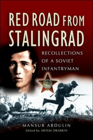 Title: Red Road from Stalingrad: Recollections of a Soviet Infantryman, Author: Mansur Abdulin