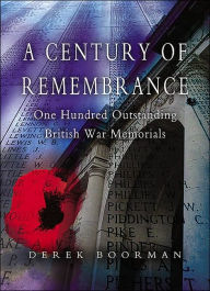 Title: A Century of Remembrance: One Hundred Outstanding British War Memorials, Author: Derek Boorman