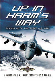 Title: UP IN HARM'S WAY: Flying with the Fleet Air Arm, Author: R. 'Mike' Crosley DSC*