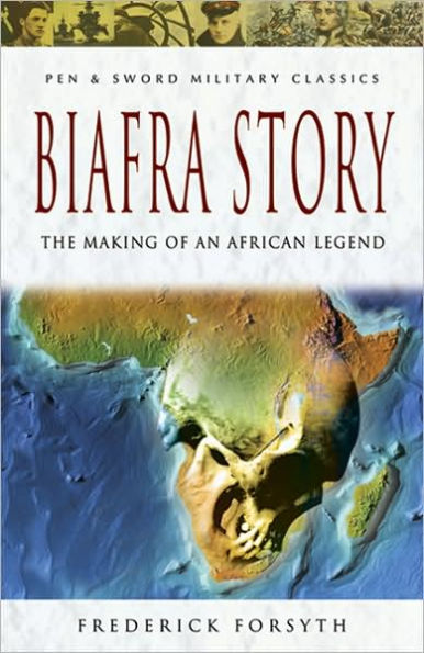 The Biafra Story: The Making of an African Legend