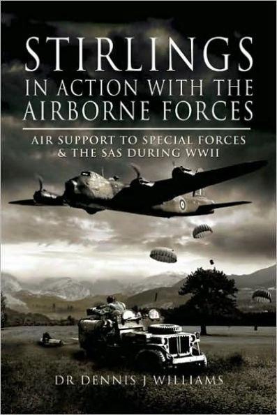 Stirlings in Action With the Airborne Forces: Air Support to Special Forces and the SAS During WW11