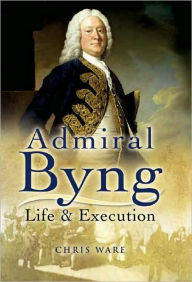 Title: Admiral Byng: His Rise and Execution, Author: Chris Ware