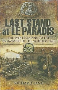 Title: Last Stand at le Paradis: The Events Leading to the SS Massacre of the Norfolks 1940, Author: Richard Lane