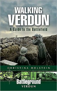 Title: Walking Verdun: A Guide to the Battlefield, Author: Christina Holstein