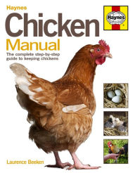 Title: Chicken Manual: The complete step-by-step guide to keeping chickens, Author: Laurence Beeken