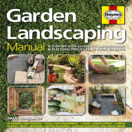 Title: Garden Landscaping Manual: A Step-by-Step Guide to Landscaping & Building Projects in Your Garden, Author: Paul Wagland