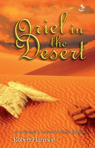 Title: Oriel in the Desert: An Archangel's Account of the Life of Moses, Author: Robert Harrison